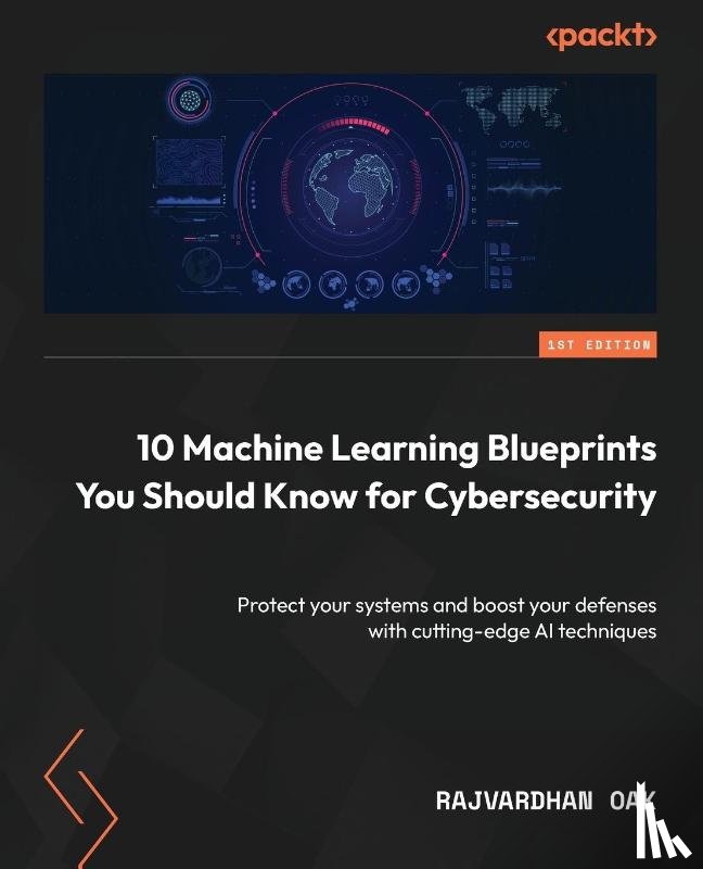 Oak, Rajvardhan - 10 Machine Learning Blueprints You Should Know for Cybersecurity