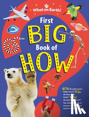 Symes, Sally - First Big Book of How: How Do Polar Bears Keep Warm? How Do Keys Open Locks? How to Spacesuits Work? the Ultimate Book of Answers for Kids Who Need to