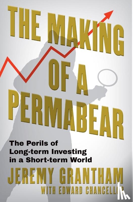 Grantham, Jeremy, Chancellor, Edward - The Making of a Permabear