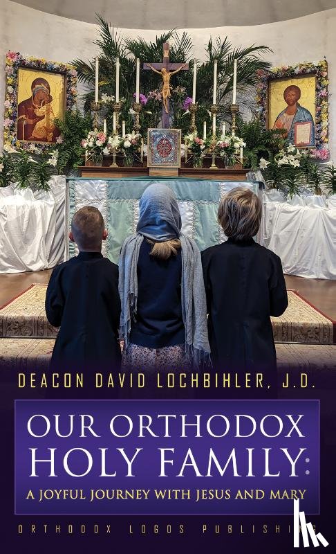 Lochbihler, J.D., Deacon David - Our Orthodox Holy Family: A Joyful Journey with Jesus and Mary