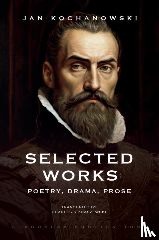 Kochanowski, Jan - Selected Works: Poetry, Drama, Prose