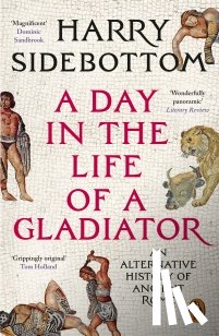 Sidebottom, Harry - A Day in the Life of a Gladiator