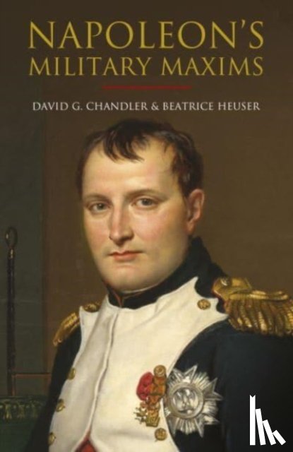 Chandler, David G, Heuser, Beatrice, Haythornthwaite, Philip - Napoleon's Military Maxims