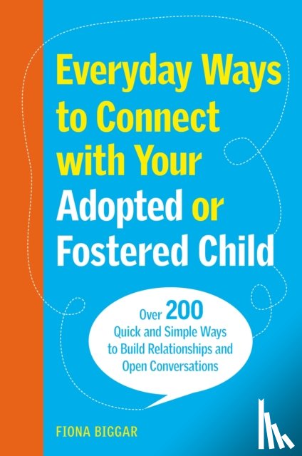 Biggar, Fiona - Everyday Ways to Connect with Your Adopted or Fostered Child