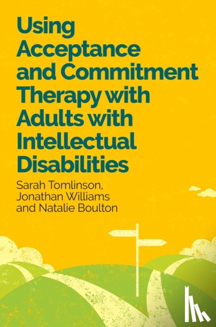 Tomlinson, Dr Sarah, Williams, Dr Jonathan, Boulton, Dr Natalie - Using Acceptance and Commitment Therapy with Adults with Intellectual Disabilities