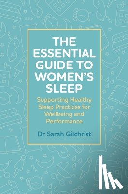 Gilchrist, Dr Sarah - The Essential Guide to Women’s Sleep