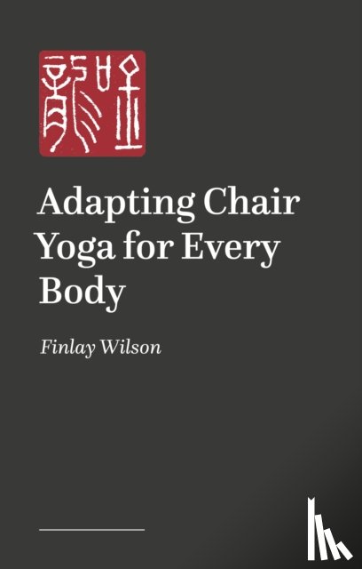Wilson, Finlay - Adapting Chair Yoga for Every Body