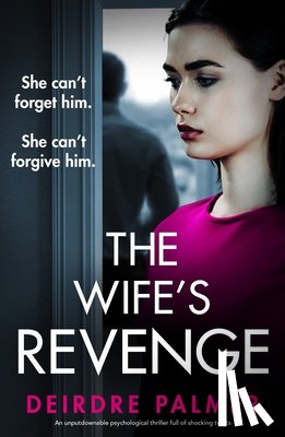 Palmer, Deirdre - The Wife's Revenge: An Unputdownable Psychological Thriller Full of Shocking Twists