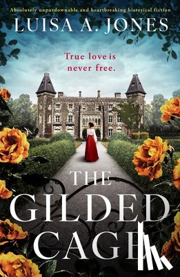 Jones, Luisa A. - The Gilded Cage: Absolutely Unputdownable and Heartbreaking Historical Fiction