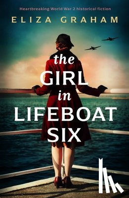 Graham, Eliza - The Girl in Lifeboat Six: Heartbreaking World War 2 Historical Fiction