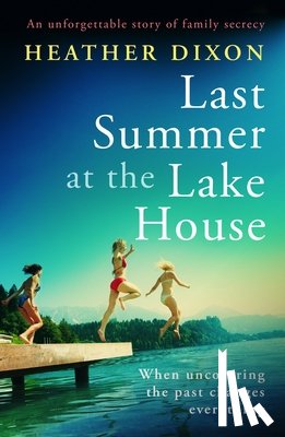Dixon, Heather - Last Summer at the Lake House: An unforgettable story of family secrecy