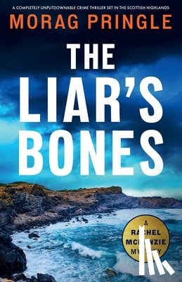 Pringle, Morag - The Liar's Bones: A completely unputdownable crime thriller set in the Scottish Highlands