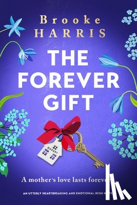 Harris, Brooke - The Forever Gift: An Utterly Heartbreaking and Emotional Irish Novel