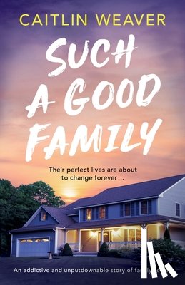 Weaver, Caitlin - Such a Good Family: An addictive and unputdownable story of family secrets