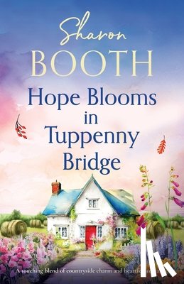 Booth, Sharon - Hope Blooms in Tuppenny Bridge: A touching blend of countryside charm and heartfelt romance