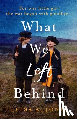Jones, Luisa A. - What We Left Behind: Unforgettable World War Two Historical Fiction