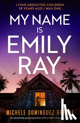 Greene, Michele Dominguez - My Name Is Emily Ray: An absolutely gripping thriller with a heart-stopping twist