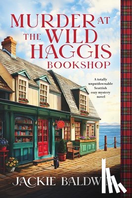 Baldwin, Jackie - Murder at the Wild Haggis Bookshop: A Totally Unputdownable Scottish Cozy Mystery Novel