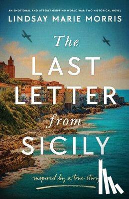 Morris, Lindsay Marie - The Last Letter from Sicily: An emotional and utterly gripping World War Two Historical Novel