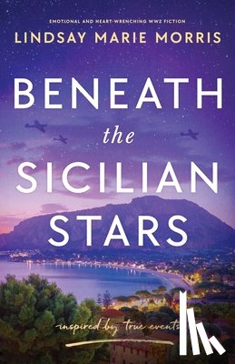 Morris, Lindsay Marie - Beneath the Sicilian Stars: Emotional and heartwrenching WW2 fiction