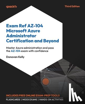 Kelly, Donovan - Exam Ref AZ-104 Microsoft Azure Administrator Certification and Beyond - Third Edition