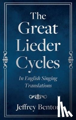 Benton, Jeffrey - The Great Lieder Cycles In English Singing Translations