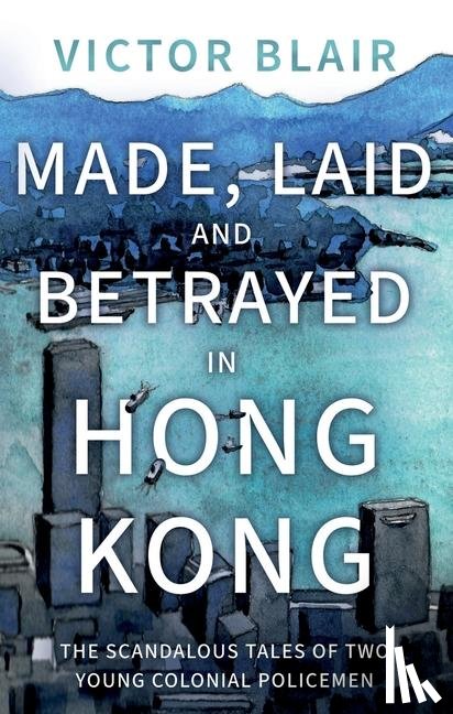 Blair, Victor - Made, Laid and Betrayed in Hong Kong