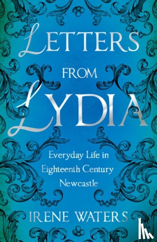 Waters, Irene - Letters from Lydia: Everyday Life in Eighteenth Century Newcastle