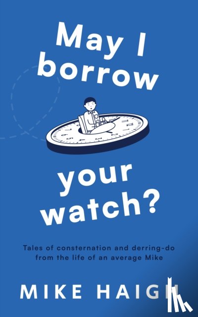 Haigh, Mike - May I Borrow Your Watch?