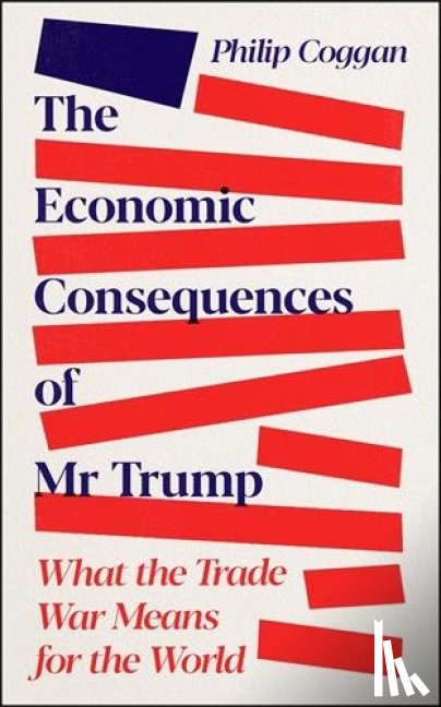 Coggan, Philip - The Economic Consequences of Mr Trump