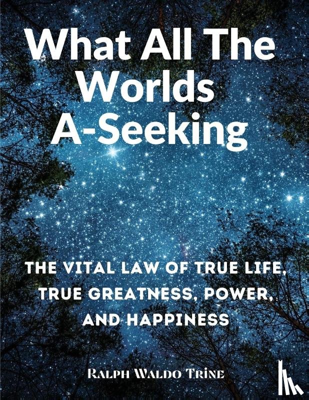 Ralph Waldo Trine - What All The Worlds A-Seeking