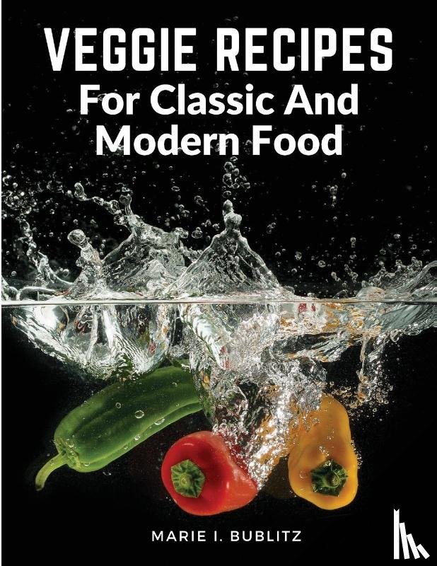 Marie I. Bublitz - Veggie Recipes For Classic And Modern Food