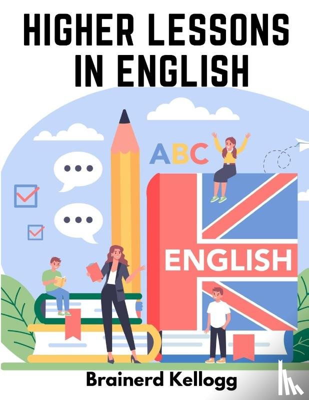Brainerd Kellogg - Higher Lessons in English
