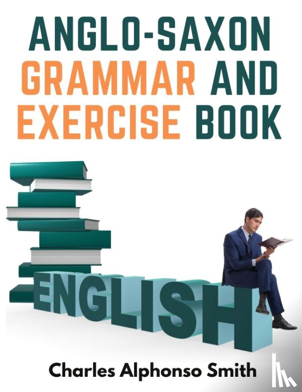 Charles Alphonso Smith - Anglo-Saxon Grammar And Exercise Book