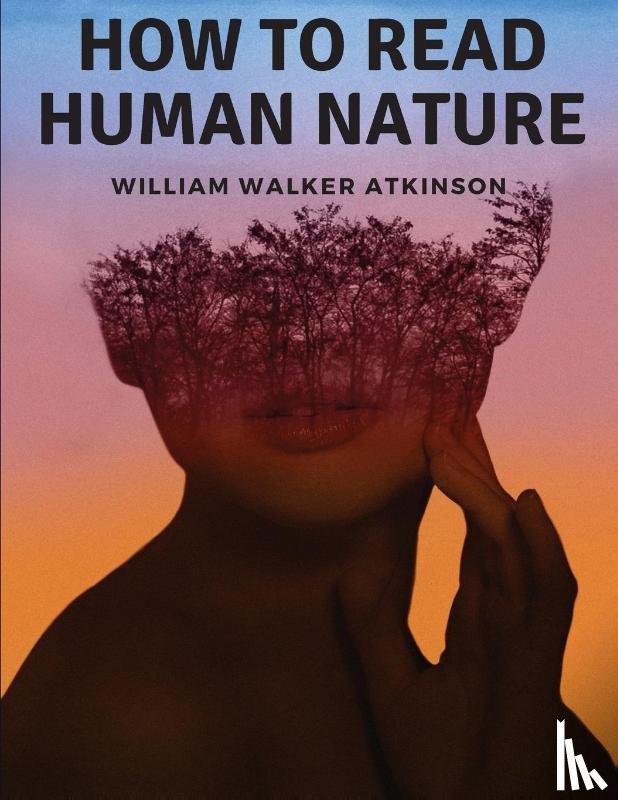William Walker Atkinson - How to Read Human Nature