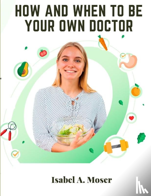 Isabel A. Moser - How and When to Be Your Own Doctor