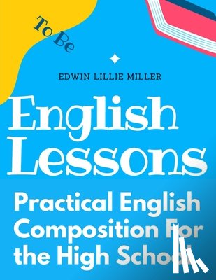 Edwin Lillie Miller - Practical English Composition For the High School