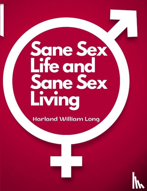 Harland William Long - Sane Sex Life and Sane Sex Living