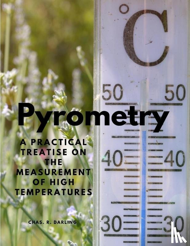 Chas. R. Darling - Pyrometry - A Practical Treatise on the Measurement of High Temperatures