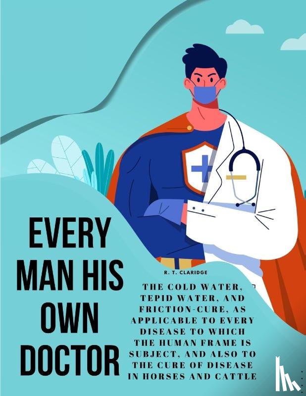 R. T. Claridge - Every Man his own Doctor