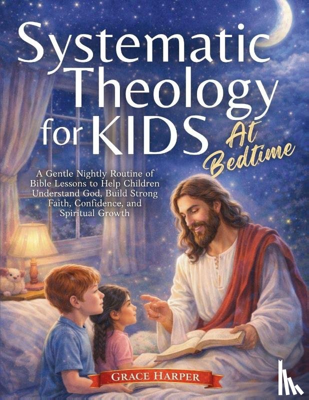 Harper, Grace - Systematic Theology for Kids at Bedtime