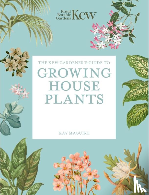 Royal Botanic Gardens, Kew, Maguire, Kay - The Kew Gardener’s Guide to Growing House Plants