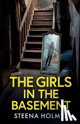 Holmes, Steena - The Girls In The Basement: A totally addictive psychological thriller full of shocking twists