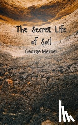 Mercer, George - The Secret Life of Soil