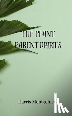 Montgomery, Harris - The Plant Parent Diaries