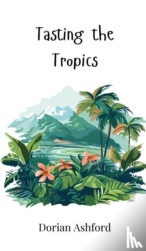 Ashford, Dorian - Tasting the Tropics