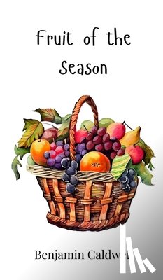 Caldwell, Benjamin - Fruit of the Season