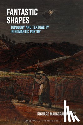 Marggraf Turley, Richard - Fantastic Shapes: Topology and Textuality in Romantic Poetry
