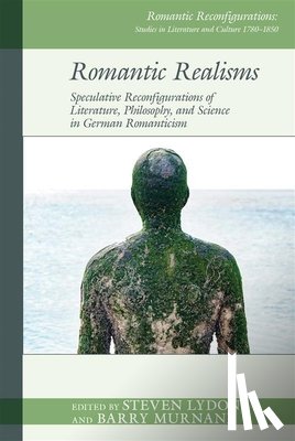 Lydon, Steven - Romantic Realisms: Speculative Reconfigurations of Literature, Philosophy, and Science in German Romanticism