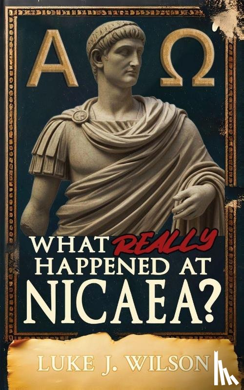J. Wilson, Luke - What Really Happened At Nicaea?